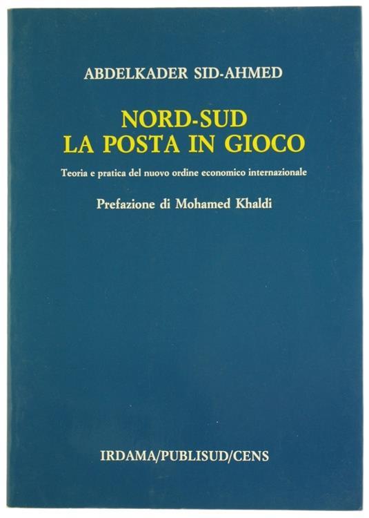 Nord-Sud la Posta in Gioco. Teoria e Pratica del Nuovo Ordine Economico Internazionale - Abdelkader Sid-Ahmed - copertina