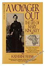 A Voyager Out. The Life of Mary Kingsley