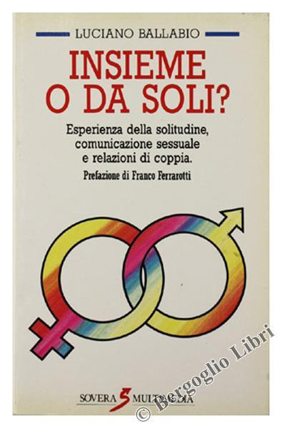 Insieme o da soli? Esperienza della solitudine, comunicazione sessuale e relazioni sessuali - Luciano Ballabio - copertina