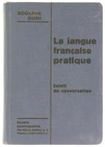 La Langue Française Pratique. Sujets de Conversation Ál'Usage des Éléves des Cours Supérieurs e de Toutes Personnes Désirant Apprendre le Français Usuel