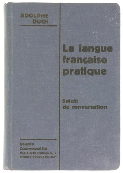 La Langue Française Pratique. Sujets de Conversation Ál'Usage des Éléves des Cours Supérieurs e de Toutes Personnes Désirant Apprendre le Français Usuel - Adolphe Duch - copertina