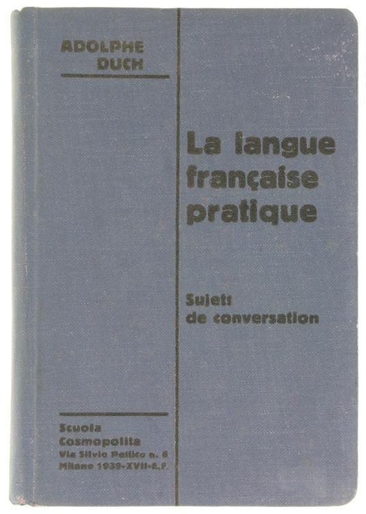 La Langue Française Pratique. Sujets de Conversation Ál'Usage des Éléves des Cours Supérieurs e de Toutes Personnes Désirant Apprendre le Français Usuel - Adolphe Duch - copertina