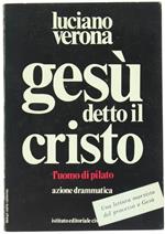 Gesù Detto il Cristo. Azione Drammatica in Due Parti Preceduta da una Nota Storica. Parte Prima l'Uomo di Pilato