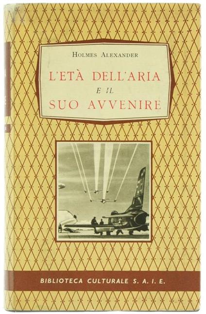 L' Età dell'Aria e il suo Avvenire - Holmes Alexander - copertina