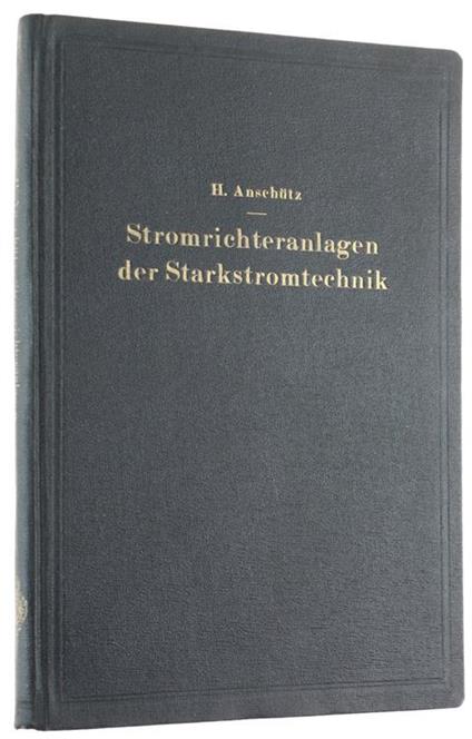 Stromrichteranlagen der Starkstromtechnik. Einführung in Theorie und PraXIs - Helmut Anschütz - copertina