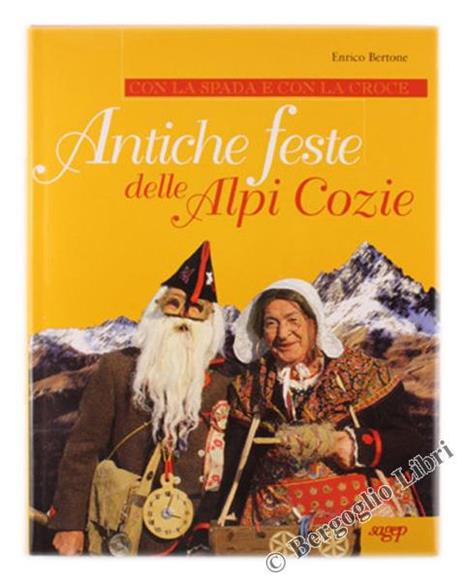 Antiche Feste delle Alpi Cozie. con la Spada e con la Croce - Enrico Bertone - copertina