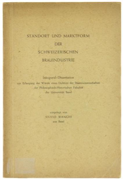 Standort und Marktform der Schweizerischen Brauindustrie. Inaugural Dissertation Zur Erlangugn der Würde Eines Doktors. - Silvio Bianchi - copertina
