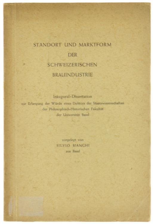 Standort und Marktform der Schweizerischen Brauindustrie. Inaugural Dissertation Zur Erlangugn der Würde Eines Doktors. - Silvio Bianchi - copertina