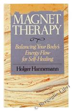 Magnet Therapy. Balancing Your Body's Energy Flow for Self-Healing