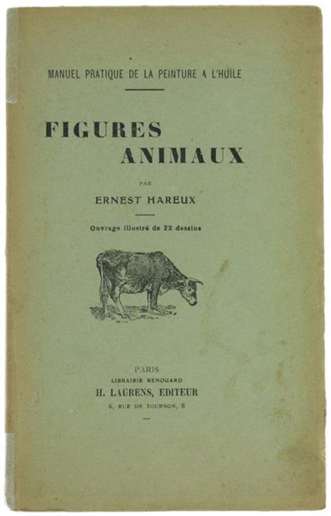 Figures, Animaux. Traité des Procédés Pour Apprendre ÁPeindre Sans l'Aide d'Aucun Professeur - Ernest Hareux - copertina