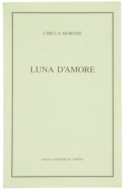 Luna d'Amore. Romanzo - Chicca Morone - copertina