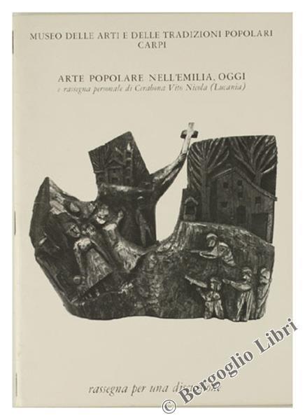 Arte Popolare nell'Emilia, Oggi e Rassegna Personale di Cerabona Vito Nicola (Lucania). Rassegna per una Discussione - Carlo Contini - copertina