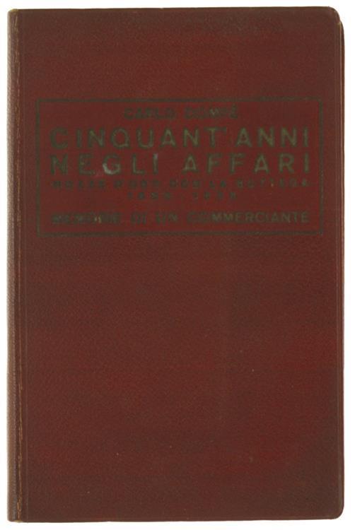 Cinquant'Anni Negli Affari "Nozze d'Oro con la Bottega" (1886-1936). Memorie di un Commerciante. Romanzo Commerciale e Libro di Educazione di Cultura e di Premio per i Giovani che si Avviano alla Carriera degli Affari - Carlo Dompé - copertina