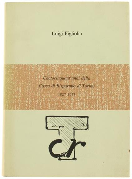 Centocinquant'Anni della Cassa di Risparmio di Torino 1827-1977 - Luigi Figliolia - copertina