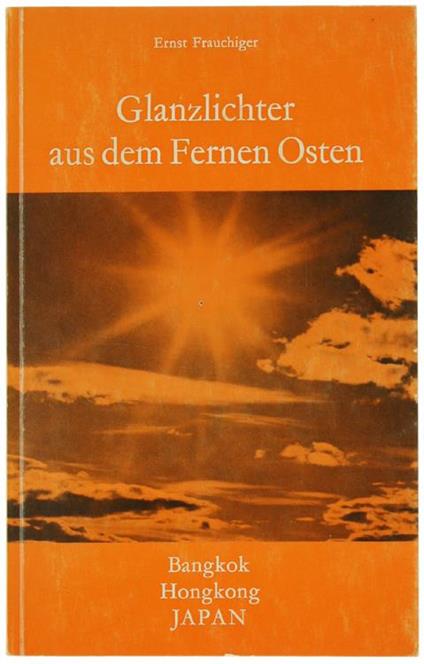 Glanzlichter Aus Dem Fernen Osten. Bangkok. Hongkong. Japan - Ernst Frauchiger - copertina