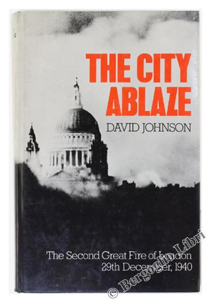 The City Ablaze. The Second Great Fire of London 29 Th December 1940 - David Johnson - copertina
