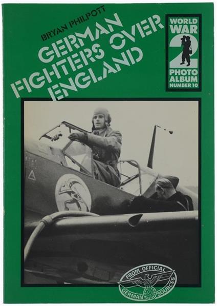 German Fighters Over England. a Selection of German Wartime Photographs from the Bundesarchiv Koblenz - Brian Philpott - copertina