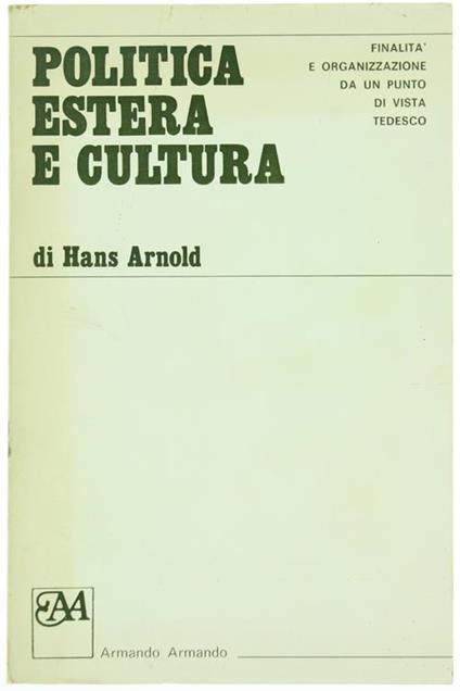 Politica Estera e Cultura. Finalità e Organizzazione di una Politica Culturale Estera da un Punto di Vista Tedesco - Hans Arnold - copertina