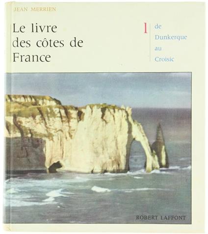 Le Livre des Cotes de France. 1: de Dunkerque au Croisic - Jean Merrien - copertina