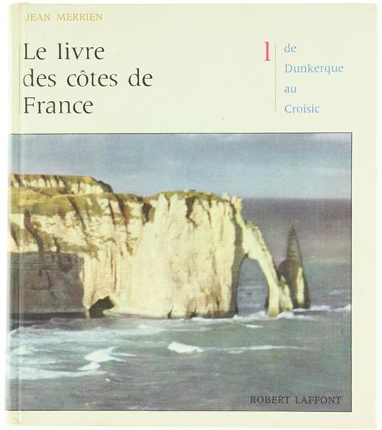 Le Livre des Cotes de France. 1: de Dunkerque au Croisic - Jean Merrien - copertina