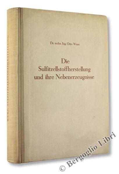 Die Sulfitzellstoffherstellung und Ihre Nebenerzeugnisse - Otto Wurz - copertina