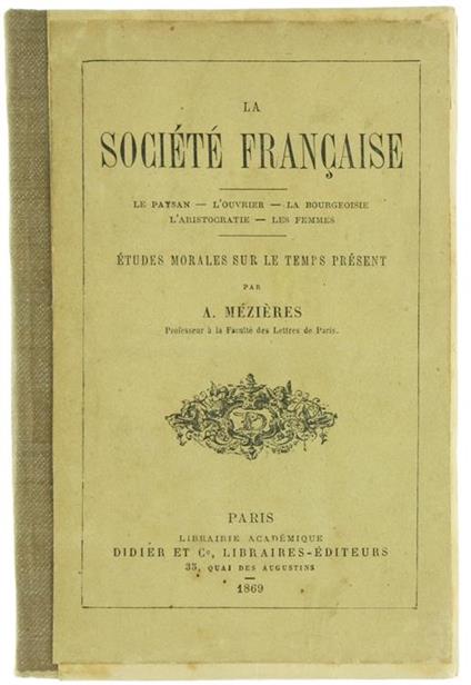 La Societé Française. le Paysan - l'Ouvrier - la Bourgeoisie - l'Aristocratie - les Femmes. Etudes Morales sur le Temps Présent - Alfred Méziéres - copertina