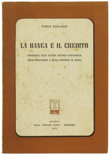 La Banca e il Credito. Premesse Allo Studio Tecnico-Economico delle Operazioni - P. Pagliazzi - copertina
