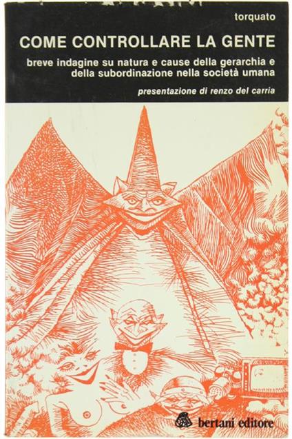 Come Controllare la Gente. Breve Indagine su Natura e Cause della Gerarchia e della Subordinazione nella Società Umana - Torquato - copertina
