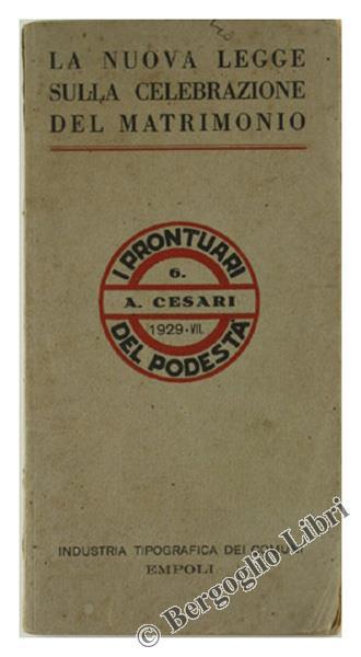 La Nuova Legge 27 Mggio 1929, N. 847 sulla Celebrazione del Matrimonio Annotata ed Integrata. - Antonio Cesari - copertina