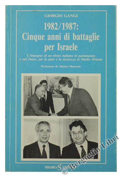 1982 1987: Cinque Anni di Battaglie per Israele. L'Impegno di Un Ebreo Italiano in Parlamento e Nel Paese per La Pace e La Sicurezza in Medio Oriente - Giuseppe Gangi - copertina