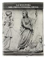 La Scultura nel Friuli-Venezia Giulia. II: dal Quattrocento al Novecento