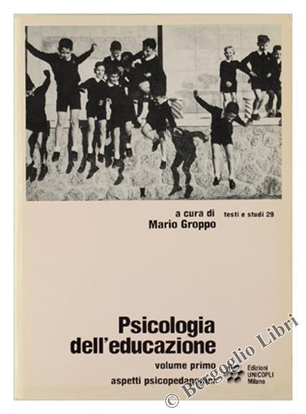 Psicologia dell'Educazione. Volume Primo: Aspetti Psicopedagogici - Mario Groppo - copertina