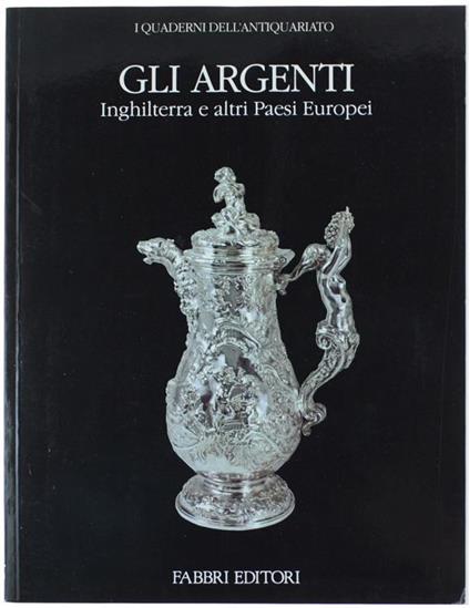 Gli Argenti. Inghilterra e Altri Paesi Europei - Hugh Honour - copertina