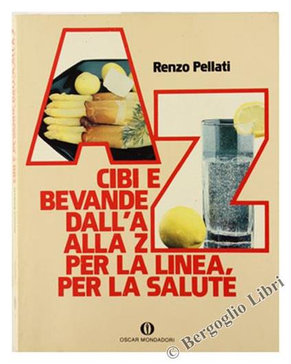 Cibi e Bevande dall'A alla Z per la Linea per la Salute - Renzo Pellati - copertina