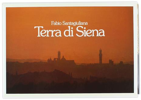 Terra di Siena - Fabio Santagiuliana,Geno Pampaloni,Roberto Barzanti - copertina
