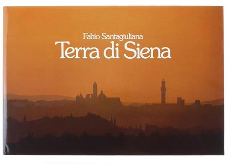 Terra di Siena - Fabio Santagiuliana,Geno Pampaloni,Roberto Barzanti - 2