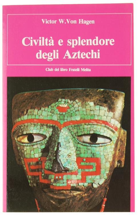 Civiltà e Splendore degli Aztechi - Victor von Hagen - copertina