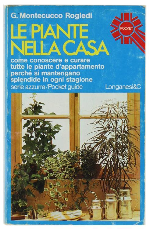 Le Piante nella Casa. Guida per Conoscere e Curare Tutte le Piante d'Appartamento - Gianna Montecucco Rogledi - copertina