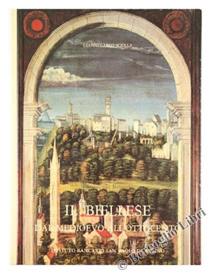 Il Biellese dal Medioevo all'Ottocento. Artisti - Committenti - Cantieri - Gianni Carlo Sciolla - copertina