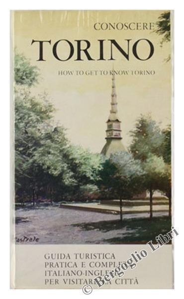 Conoscere Torino. How to Get to Know Torino. Guida Completa Italiano-Inglese per Visitare la Città - Carla Torre Navone - copertina