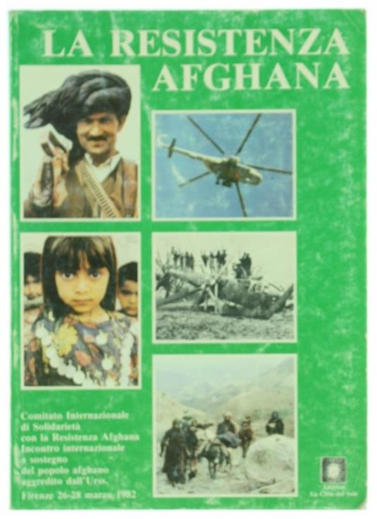 La Resistenza Afghana. Atti dell'Incontro Internazionale a Sostegno del Popolo Afghano Aggredito dall'Urss. Firenze 26-28 Marzo 1982 - Carlo Ripa Di Meana - copertina
