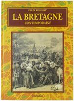 La Bretagne Contemporaine. Loire Inferieure - Finistere. Sites Pittoresques, Monuments, Costumes, Scénes de Moeurs, Histoire, Légendes, Traditions et Usages des Cinq Départements de Cette Province