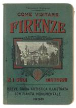 Come Visitare Firenze e i Suoi Dintorni. Breve Guida Artistica Illustrata con Pianta Monumentale