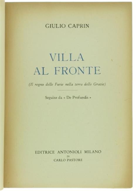 Villa al Fronte. Il Regno delle Furie nella Terra delle Grazie. Seguìto da "De Profundis" - Giulio Caprin - 2