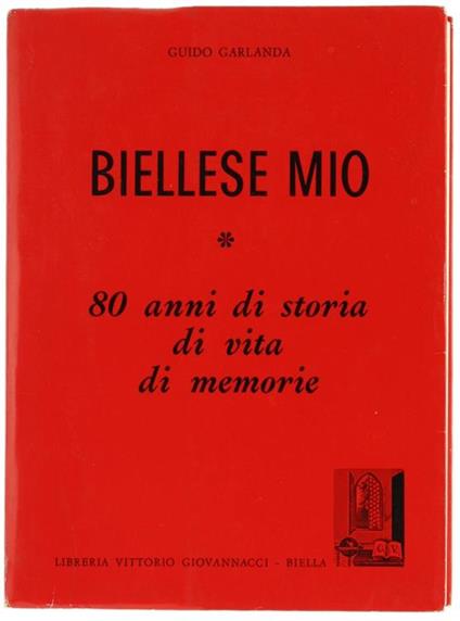 Biellese mio. 80 Anni di Storia, di Vita, di Memorie - Guido Garlanda - copertina