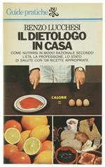 Il Dietologo in Casa. Come Nutrirsi Secondo l'Età, la Professione, lo Stato di Salute con 128 Ricette Appropriate