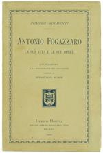 Antonio Fogazzaro. La Sua Vita e le Sue Opere. con Acqueforti e la Bibliografia del Fogazzaro Compilata da Sebastiano Rumor