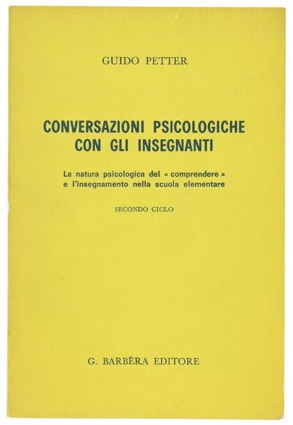 Conversazioni Psicologiche con gli Insegnanti. La Natura Psicologica del "Comprendere" e l'Insegnamento nella Scuola Elementare. Secondo Ciclo - Guido Petter - copertina