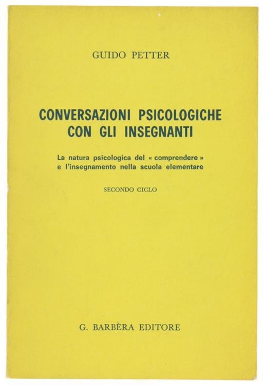 Conversazioni Psicologiche con gli Insegnanti. La Natura Psicologica del "Comprendere" e l'Insegnamento nella Scuola Elementare. Secondo Ciclo - Guido Petter - copertina