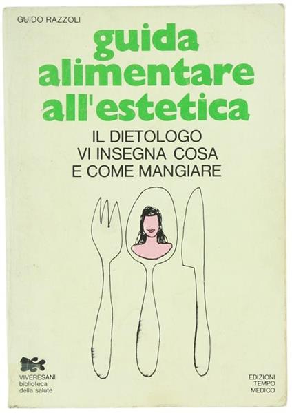 Guida Alimentare all'Estetica. Il Dietologo vi Insegna Cosa e Come Mangiare - Guido Razzoli - copertina